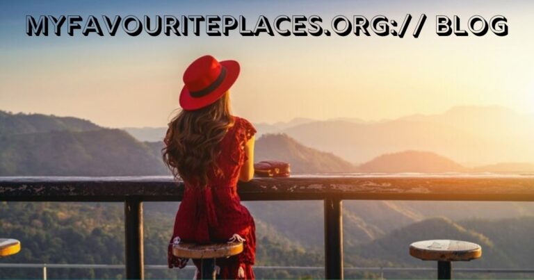 Exploring MyFavoritePlaces. org:// Blog: A Journey Through Memorable Destinations